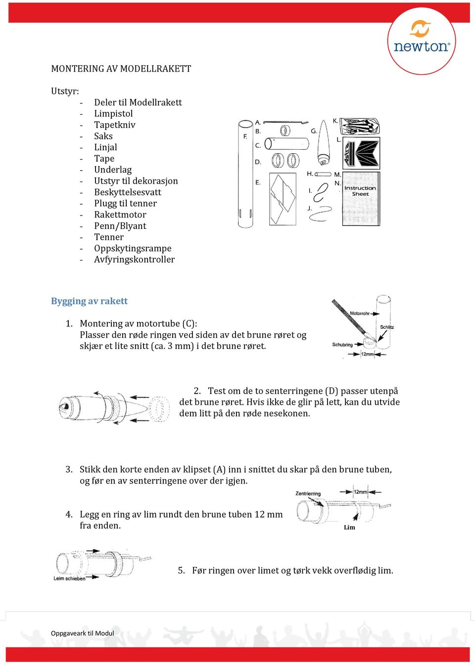 3 mm) i det brune røret. 2. Test om de to senterringene (D) passer utenpå det brune røret. Hvis ikke de glir på lett, kan du utvide dem litt på den røde nesekonen. 3.