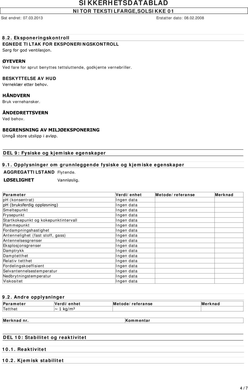 Opplysninger om grunnleggende fysiske og kjemiske egenskaper AGGREGATTILSTAND Flytende. LØSELIGHET Vannløslig.