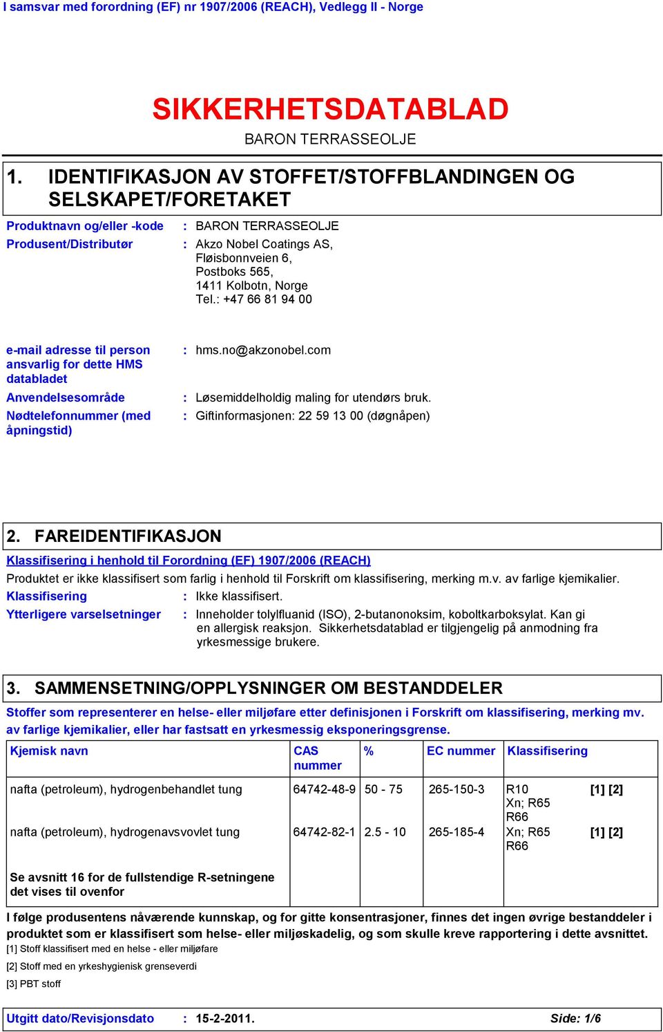 Fløisbonnveien 6, Postboks 565, 1411 Kolbotn, Norge Tel. +47 66 81 94 00 e-mail adresse til person ansvarlig for dette HMS databladet Anvendelsesområde Nødtelefonnummer (med åpningstid) hms.