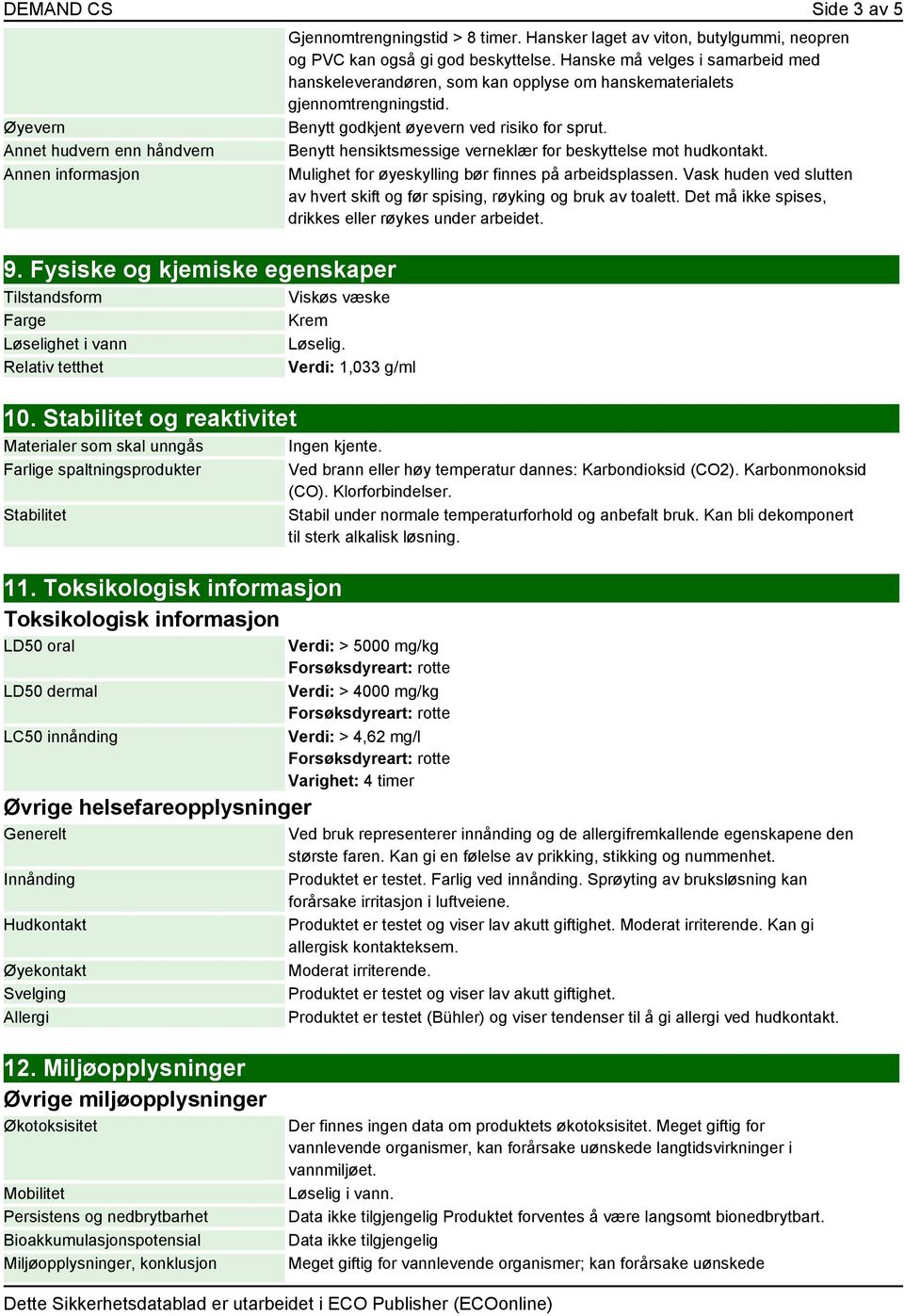 Toksikologisk informasjon Toksikologisk informasjon LD50 oral LD50 dermal LC50 innånding Øvrige helsefareopplysninger Generelt Innånding Hudkontakt Øyekontakt Svelging Allergi Gjennomtrengningstid >