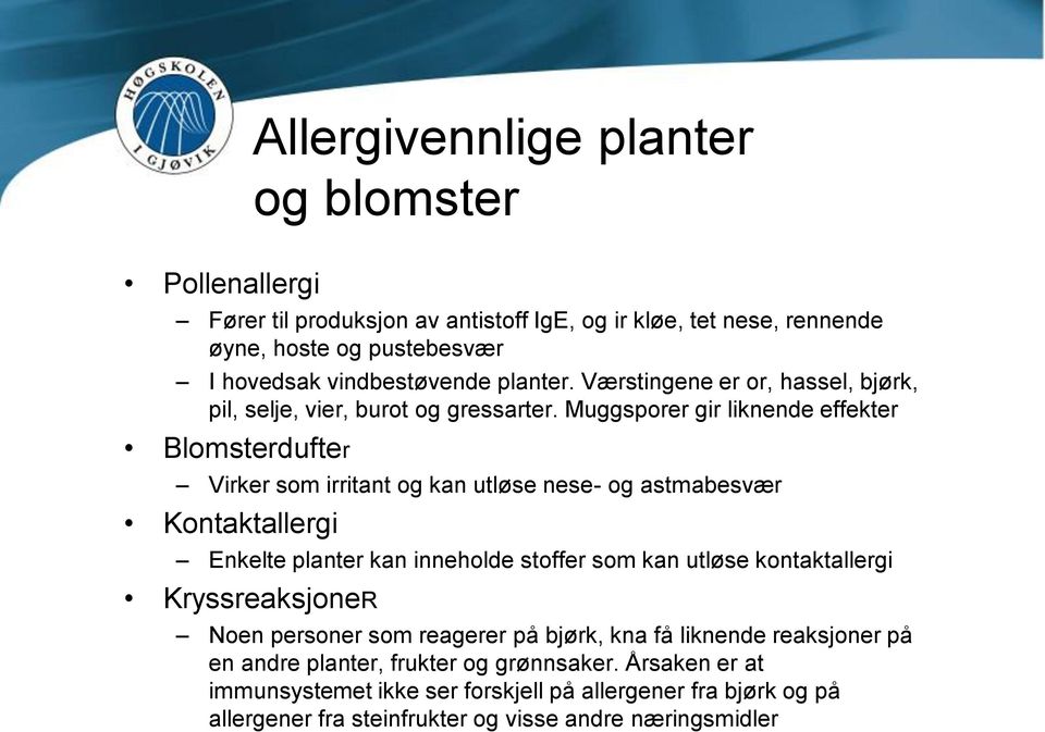 Muggsporer gir liknende effekter Blomsterdufter Virker som irritant og kan utløse nese- og astmabesvær Kontaktallergi Enkelte planter kan inneholde stoffer som kan utløse