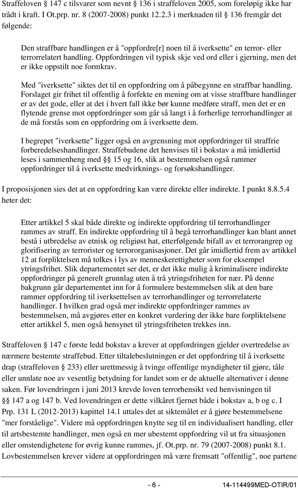 07-2008) punkt 12.2.3 i merknaden til 136 fremgår det følgende: Den straffbare handlingen er å "oppfordre[r] noen til å iverksette" en terror- eller terrorrelatert handling.