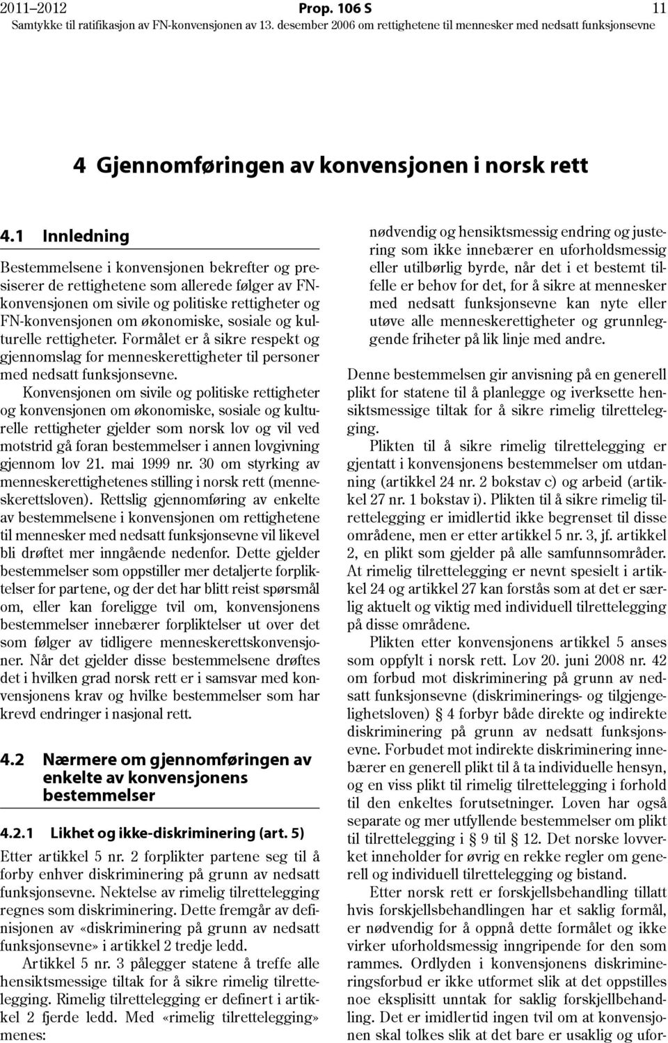 kulturelle rettigheter. Formålet er å sikre respekt og gjennomslag for menneskerettigheter til personer med nedsatt funksjonsevne.