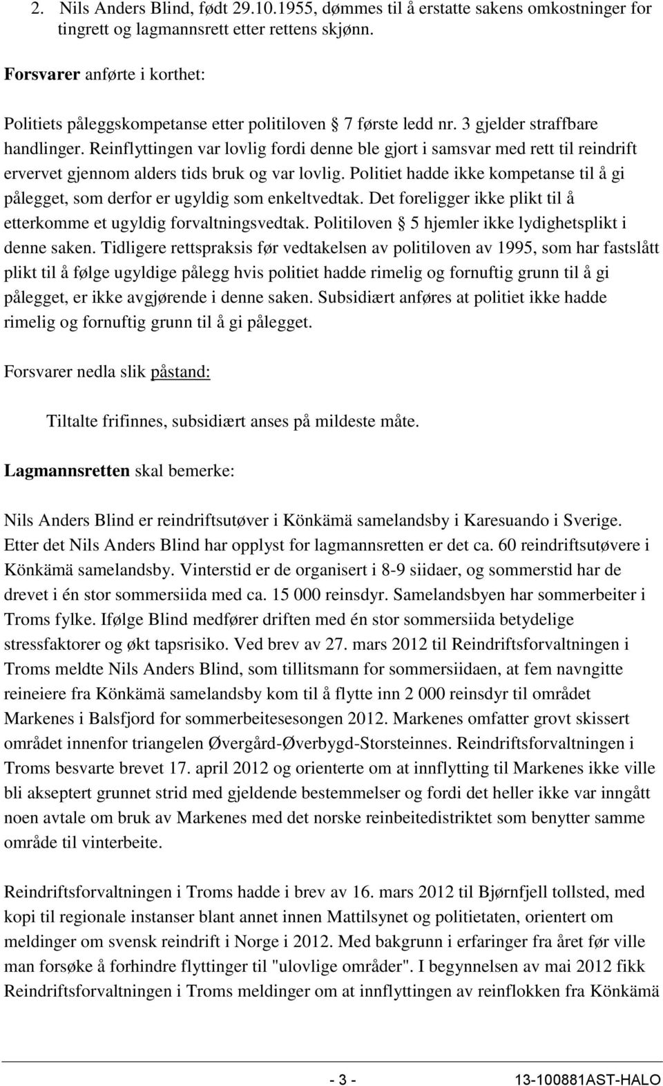 Reinflyttingen var lovlig fordi denne ble gjort i samsvar med rett til reindrift ervervet gjennom alders tids bruk og var lovlig.