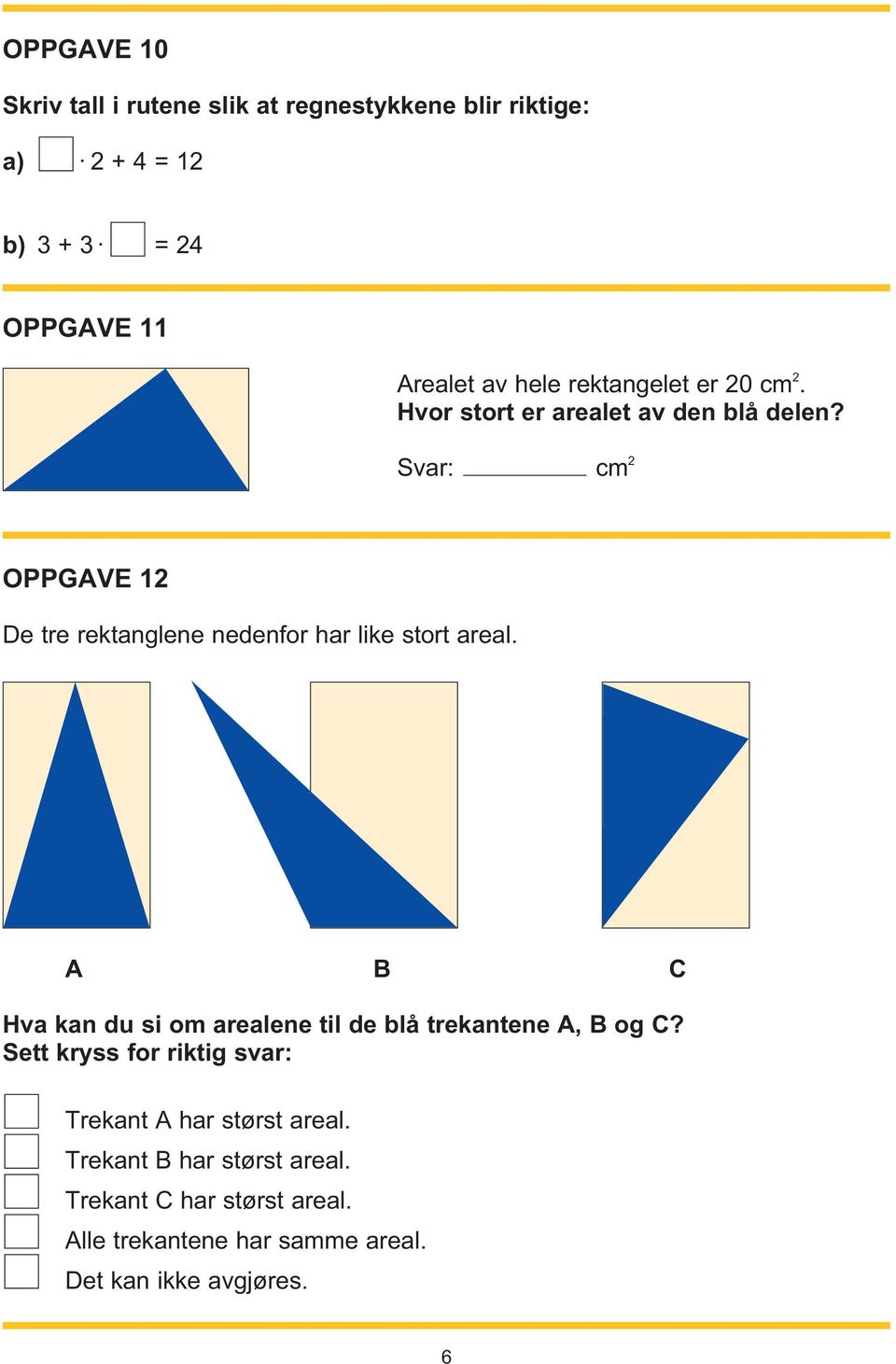 Svar: cm 2 OPPGAVE 12 De tre rektanglene nedenfor har like stort areal.