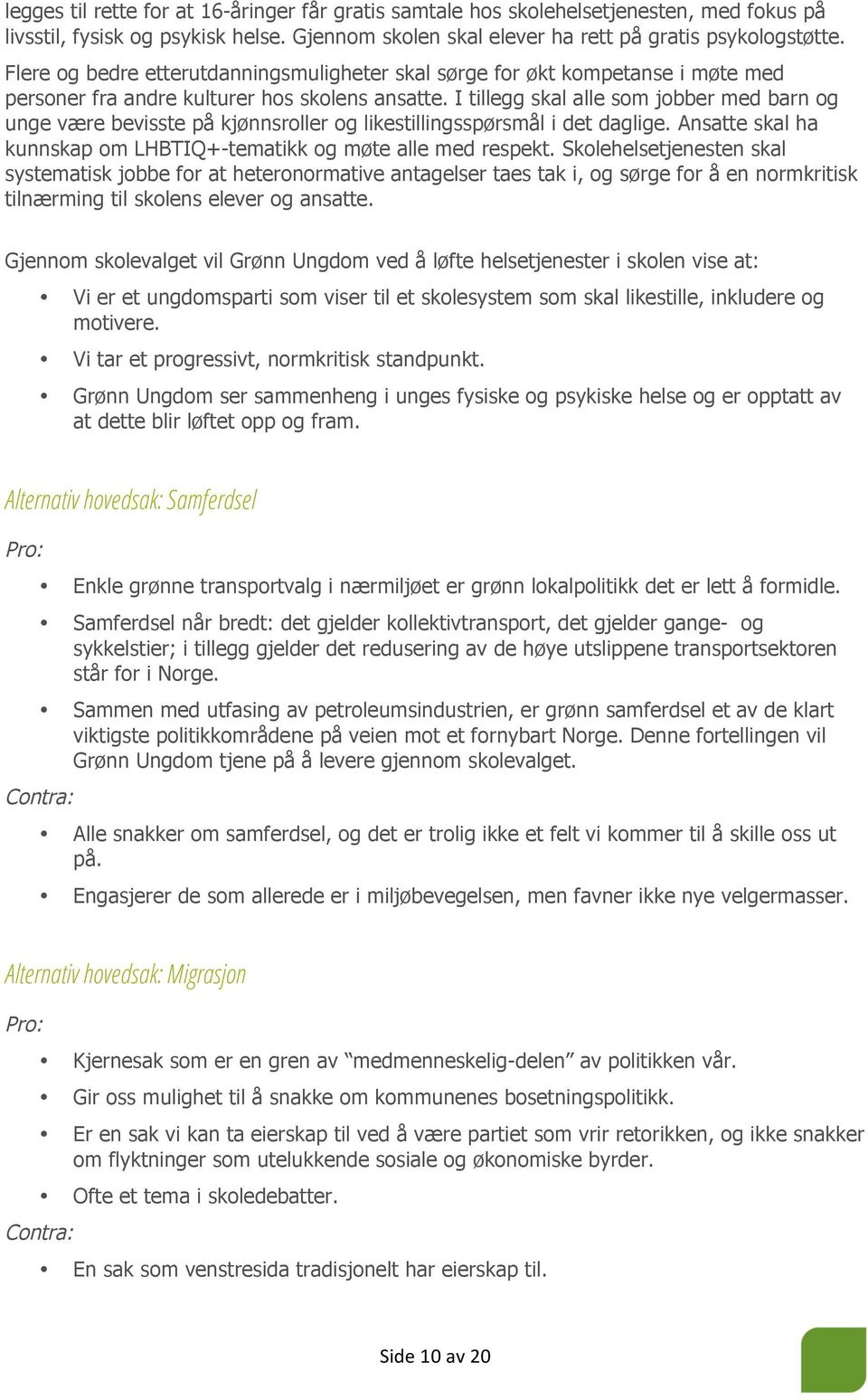 I tillegg skal alle som jobber med barn og unge være bevisste på kjønnsroller og likestillingsspørsmål i det daglige. Ansatte skal ha kunnskap om LHBTIQ+-tematikk og møte alle med respekt.