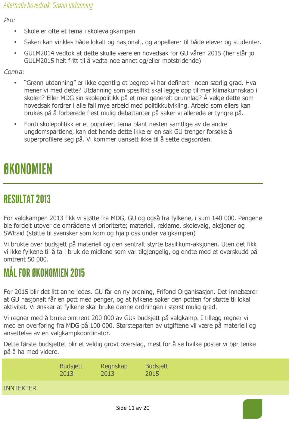 definert i noen særlig grad. Hva mener vi med dette? Utdanning som spesifikt skal legge opp til mer klimakunnskap i skolen? Eller MDG sin skolepolitikk på et mer generelt grunnlag?