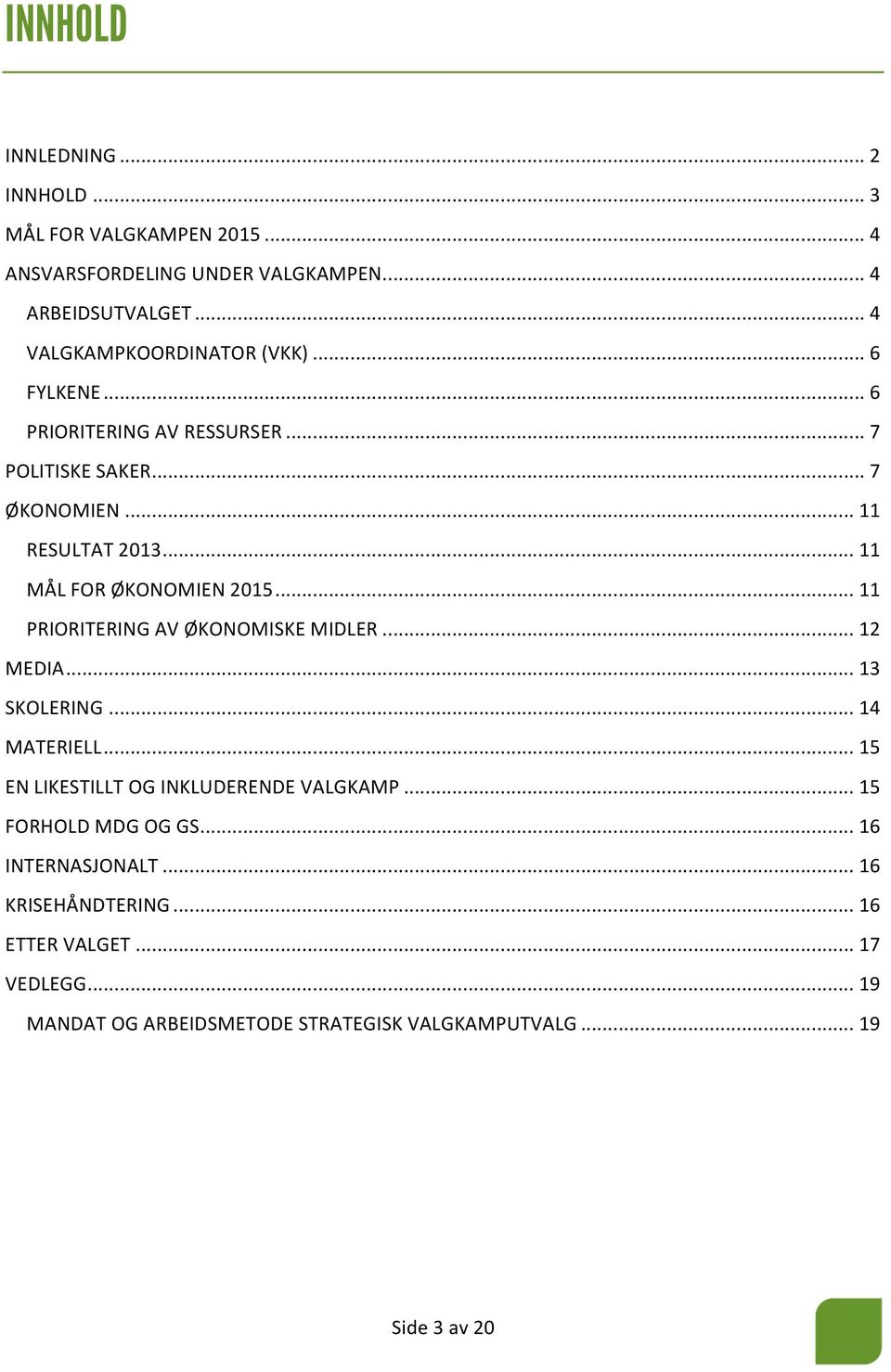 .. 11 MÅL FOR ØKONOMIEN 2015... 11 PRIORITERING AV ØKONOMISKE MIDLER... 12 MEDIA... 13 SKOLERING... 14 MATERIELL.