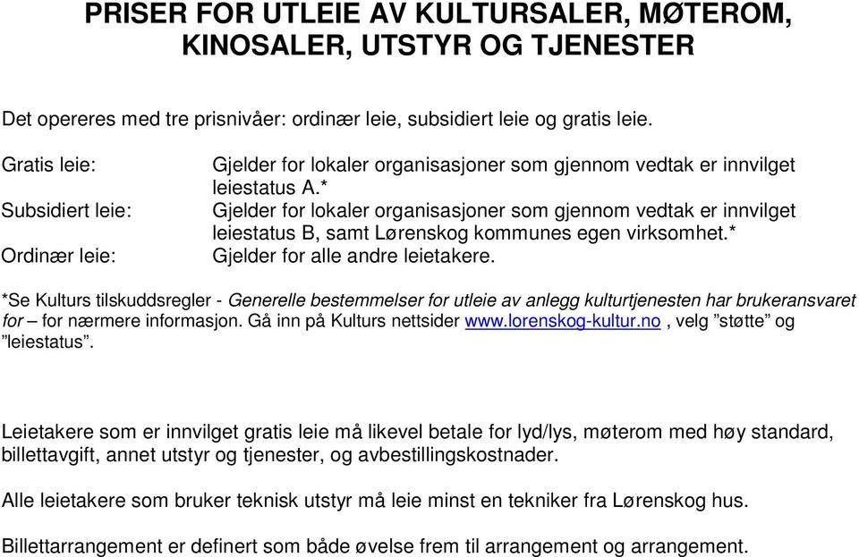 * Gjelder for lokaler organisasjoner som gjennom vedtak er innvilget leiestatus B, samt Lørenskog kommunes egen virksomhet.* Gjelder for alle andre leietakere.