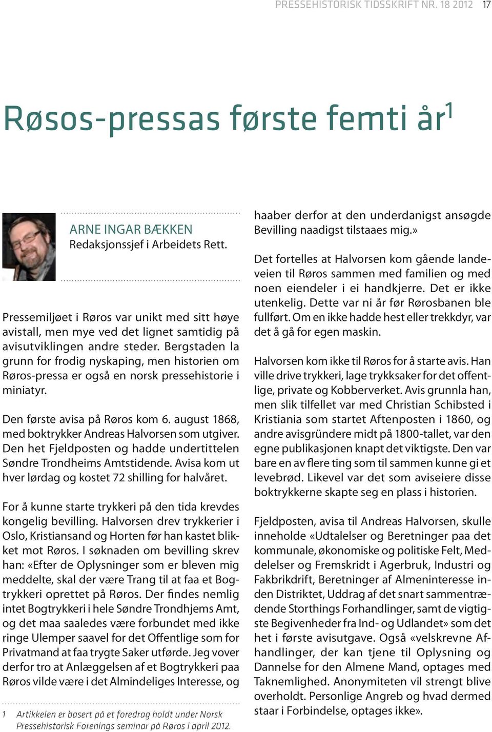 Bergstaden la grunn for frodig nyskaping, men historien om Røros-pressa er også en norsk pressehistorie i miniatyr. Den første avisa på Røros kom 6.