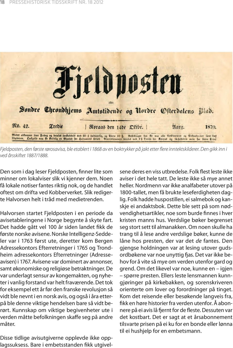 Slik redigerte Halvorsen helt i tråd med medietrenden. Halvorsen startet Fjeldposten i en periode da avisetableringene i Norge begynte å skyte fart.