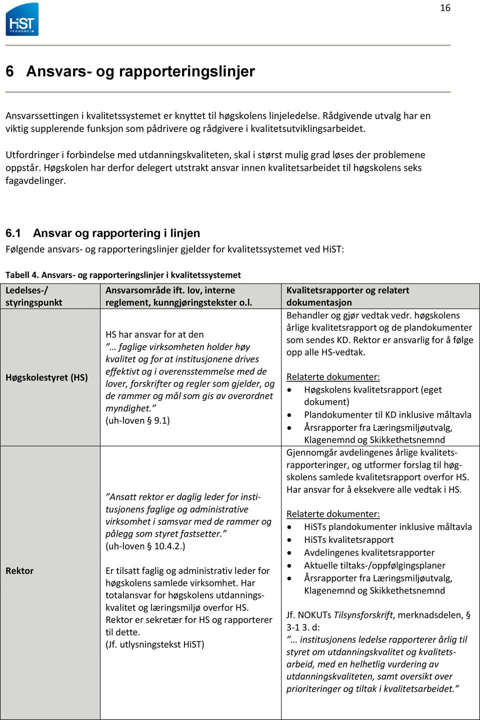 Utfordringer i forbindelse med utdanningskvaliteten, skal i størst mulig grad løses der problemene oppstår.