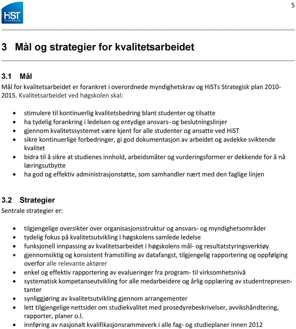 kvalitetssystemet være kjent for alle studenter og ansatte ved HiST sikre kontinuerlige forbedringer, gi god dokumentasjon av arbeidet og avdekke sviktende kvalitet bidra til å sikre at studienes