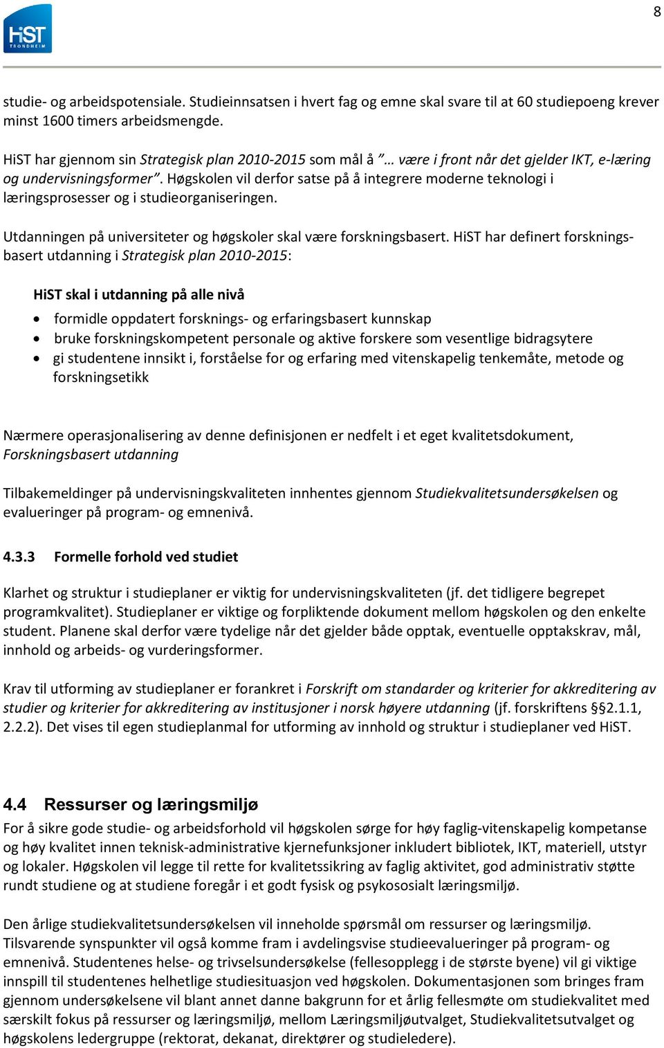 Høgskolen vil derfor satse på å integrere moderne teknologi i læringsprosesser og i studieorganiseringen. Utdanningen på universiteter og høgskoler skal være forskningsbasert.