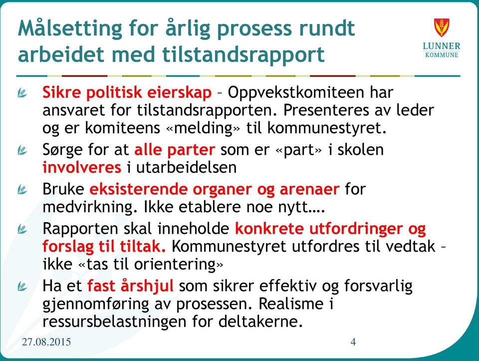 Sørge for at alle parter som er «part» i skolen involveres i utarbeidelsen Bruke eksisterende organer og arenaer for medvirkning. Ikke etablere noe nytt.