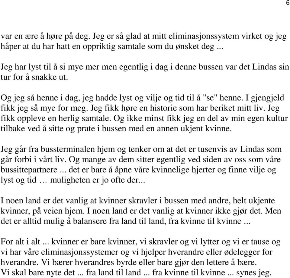 I gjengjeld fikk jeg så mye for meg. Jeg fikk høre en historie som har beriket mitt liv. Jeg fikk oppleve en herlig samtale.