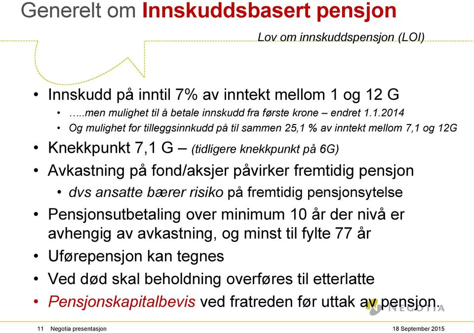 1.2014 Og mulighet for tilleggsinnkudd på til sammen 25,1 % av inntekt mellom 7,1 og 12G Knekkpunkt 7,1 G (tidligere knekkpunkt på 6G) Avkastning på fond/aksjer