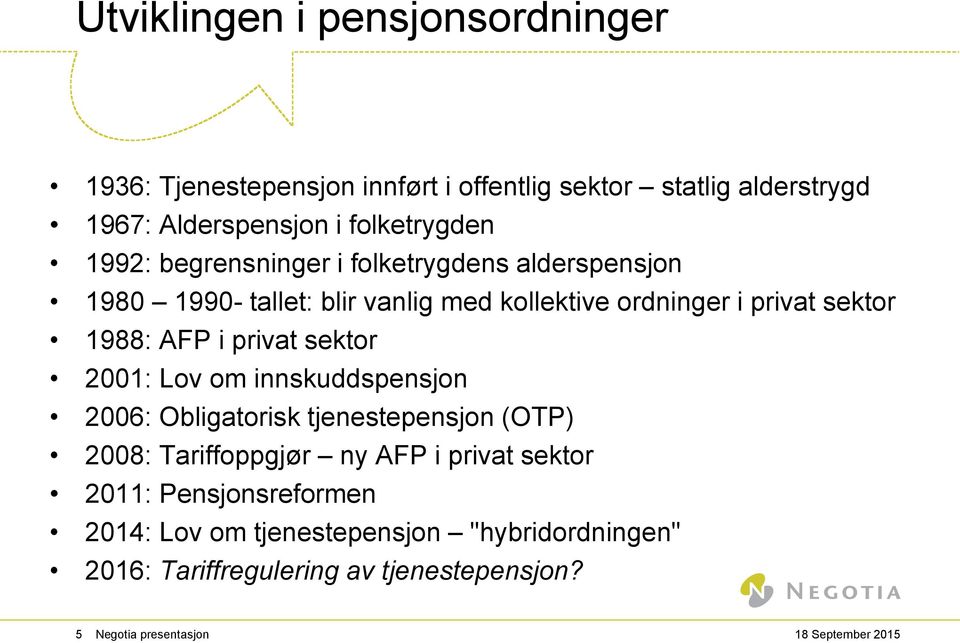 sektor 1988: AFP i privat sektor 2001: Lov om innskuddspensjon 2006: Obligatorisk tjenestepensjon (OTP) 2008: Tariffoppgjør ny AFP i