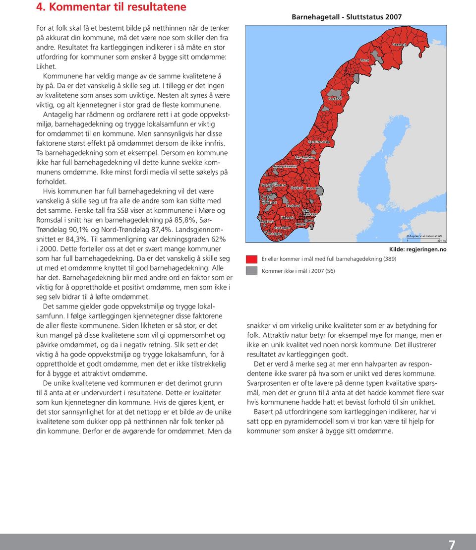 Da er det vanskelig å skille seg ut. I tillegg er det ingen av kvalitetene som anses som uviktige. Nesten alt synes å være viktig, og alt kjennetegner i stor grad de fleste kommunene.