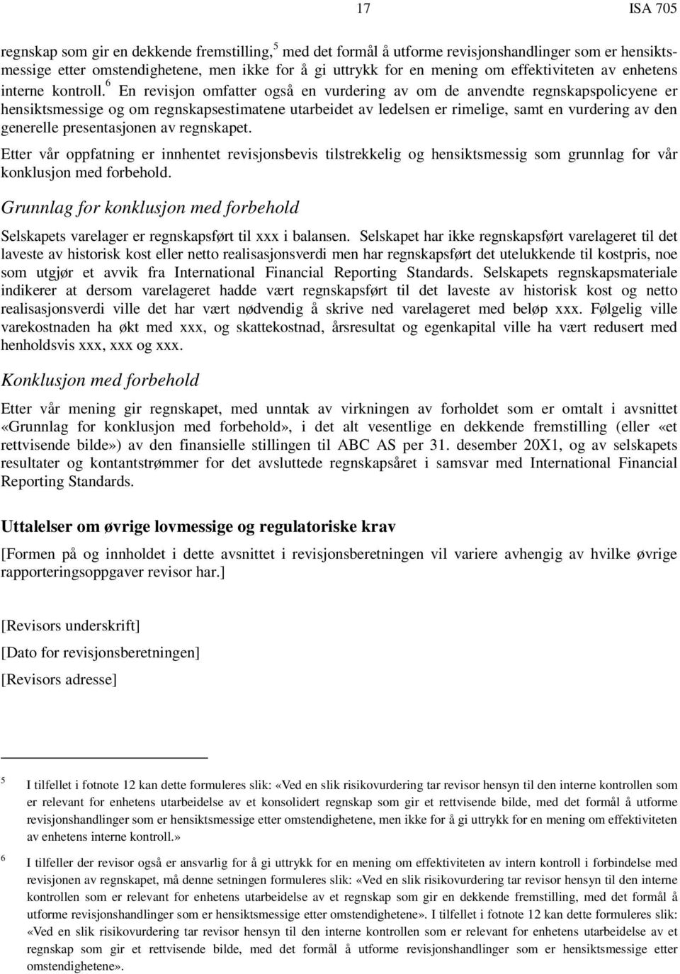 6 En revisjon omfatter også en vurdering av om de anvendte regnskapspolicyene er hensiktsmessige og om regnskapsestimatene utarbeidet av ledelsen er rimelige, samt en vurdering av den generelle