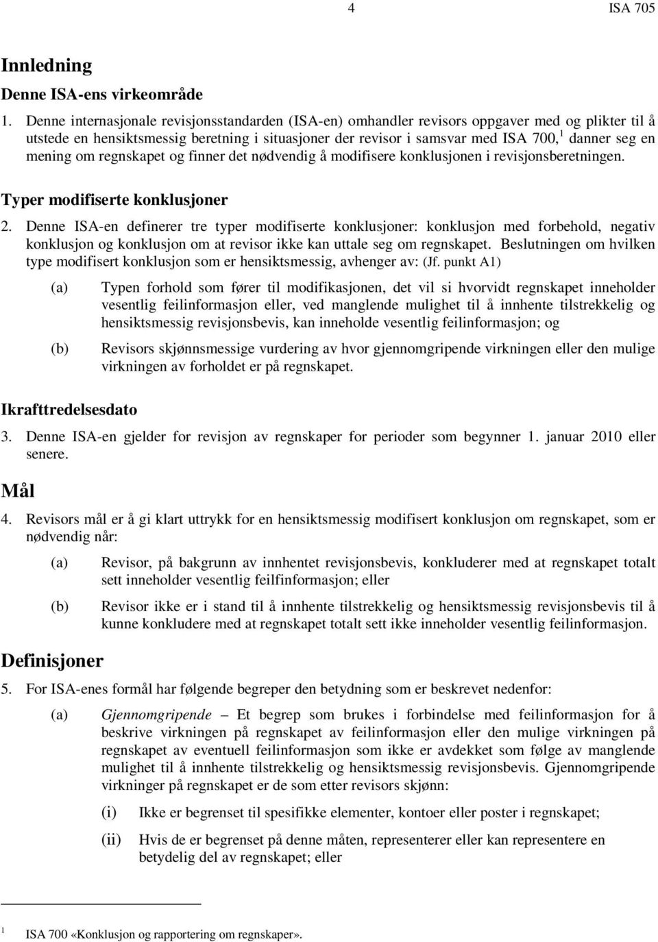 mening om regnskapet og finner det nødvendig å modifisere konklusjonen i revisjonsberetningen. Typer modifiserte konklusjoner 2.