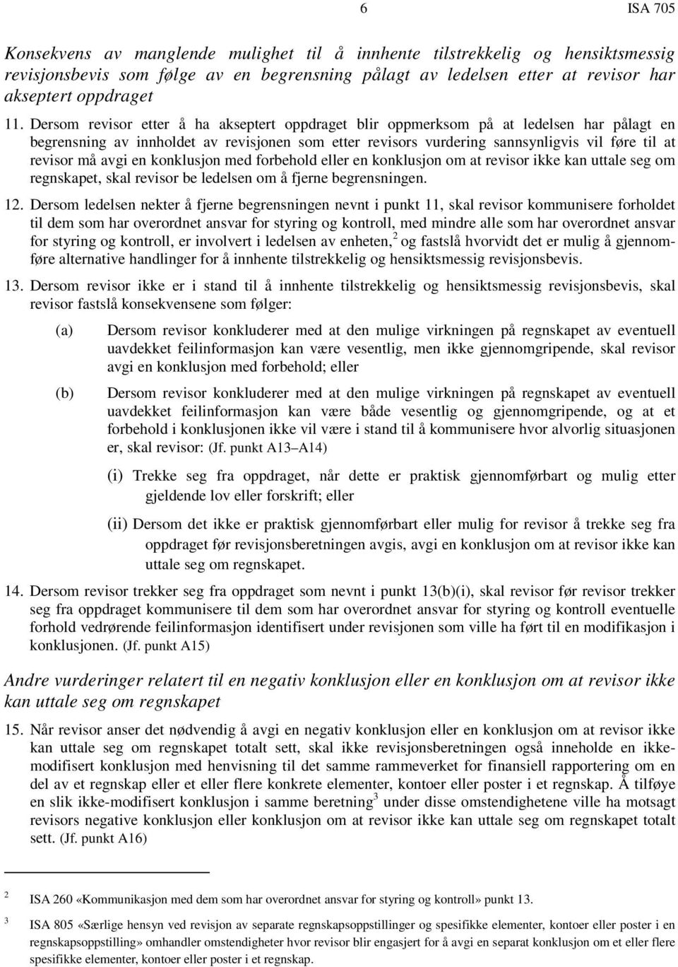 avgi en konklusjon med forbehold eller en konklusjon om at revisor ikke kan uttale seg om regnskapet, skal revisor be ledelsen om å fjerne begrensningen. 12.