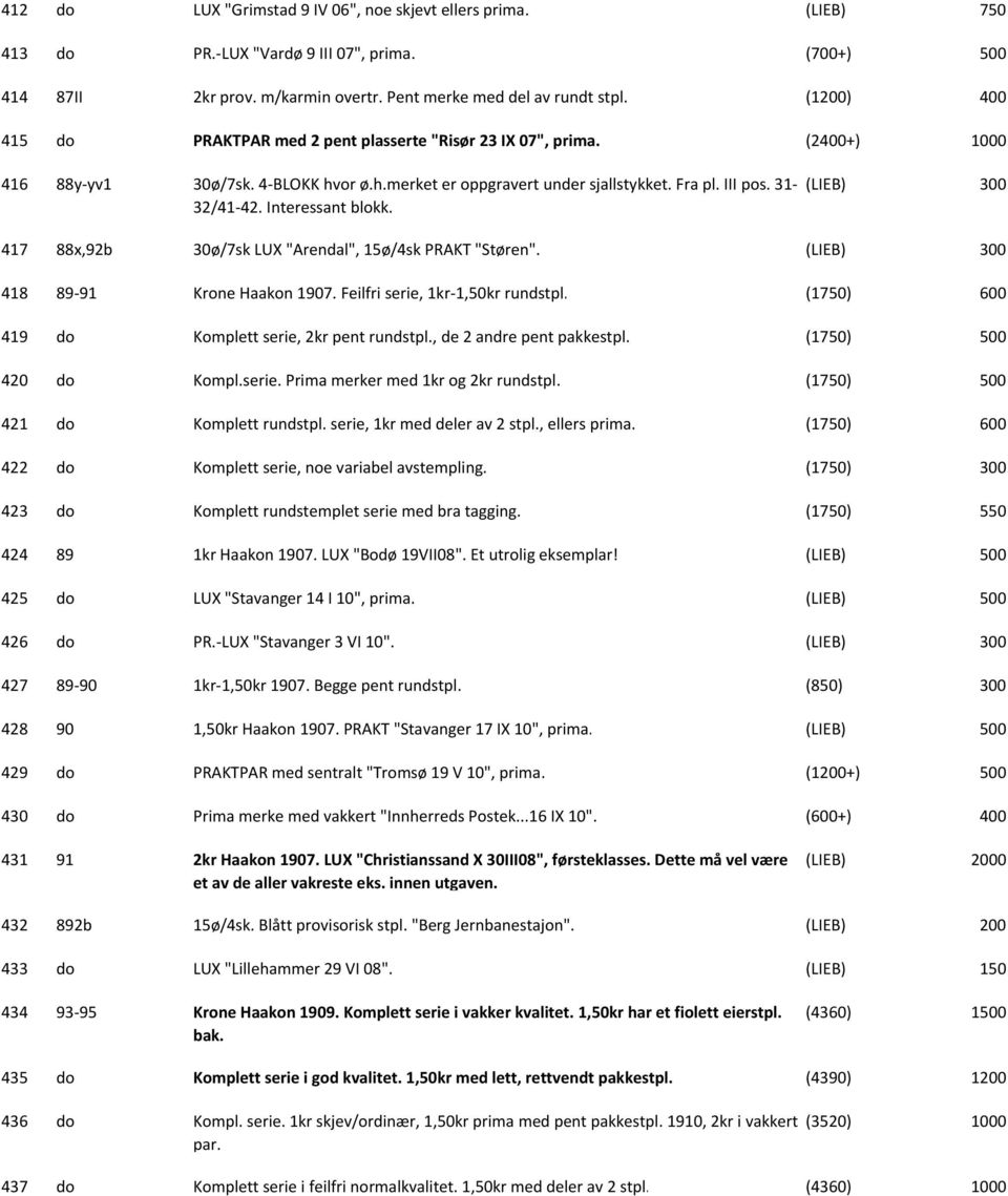 Interessant blokk. (LIEB) 417 88x,92b 30ø/7sk LUX "Arendal", 15ø/4sk PRAKT "Støren". (LIEB) 418 89 91 Krone Haakon 1907. Feilfri serie, 1kr 1,50kr rundstpl.
