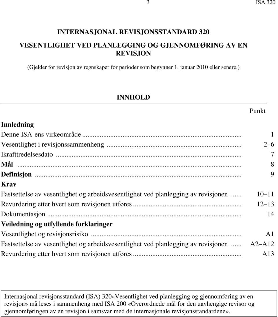 .. 9 Krav Fastsettelse av vesentlighet og arbeidsvesentlighet ved planlegging av revisjonen... 10 11 Revurdering etter hvert som revisjonen utføres... 12 13 Dokumentasjon.