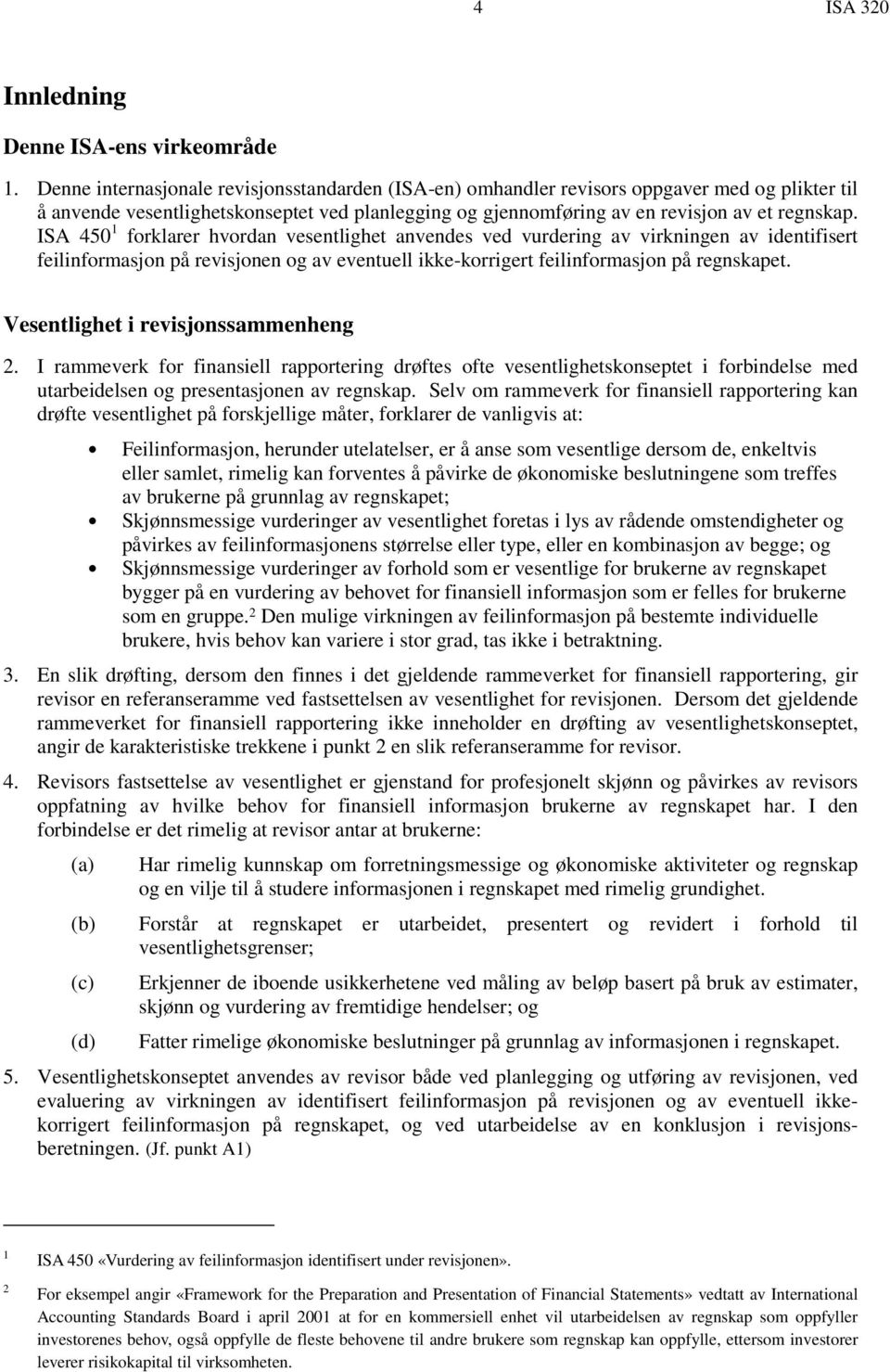 ISA 450 1 forklarer hvordan vesentlighet anvendes ved vurdering av virkningen av identifisert feilinformasjon på revisjonen og av eventuell ikke-korrigert feilinformasjon på regnskapet.