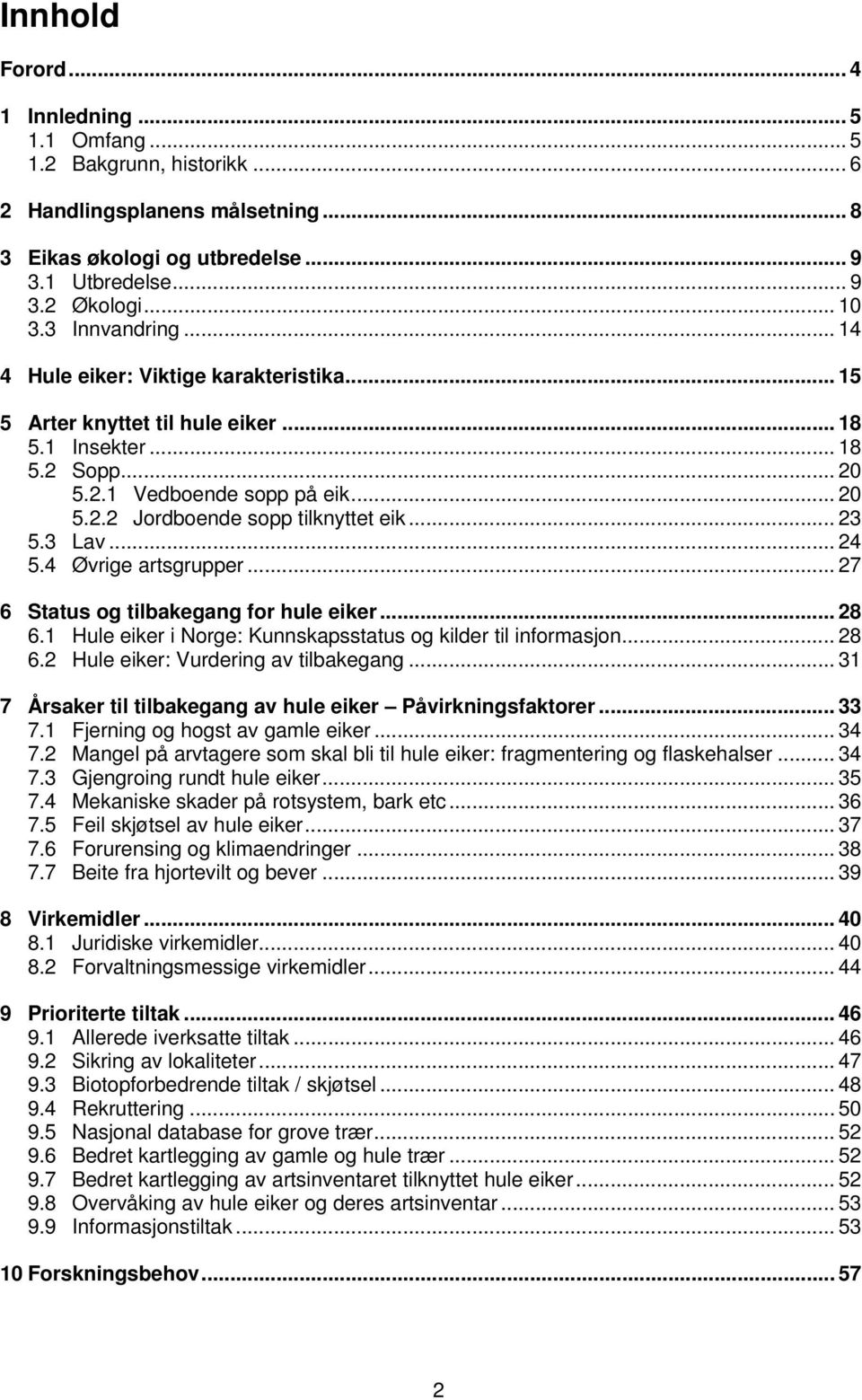 .. 23 5.3 Lav... 24 5.4 Øvrige artsgrupper... 27 6 Status og tilbakegang for hule eiker... 28 6.1 Hule eiker i Norge: Kunnskapsstatus og kilder til informasjon... 28 6.2 Hule eiker: Vurdering av tilbakegang.