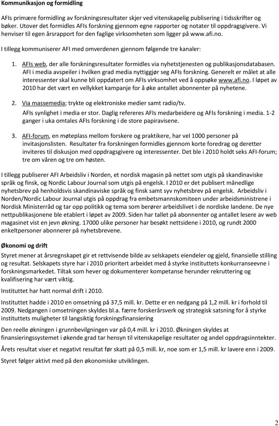 AFIs web, der alle forskningsresultater formidles via nyhetstjenesten og publikasjonsdatabasen. AFI i media avspeiler i hvilken grad media nyttiggjør seg AFIs forskning.