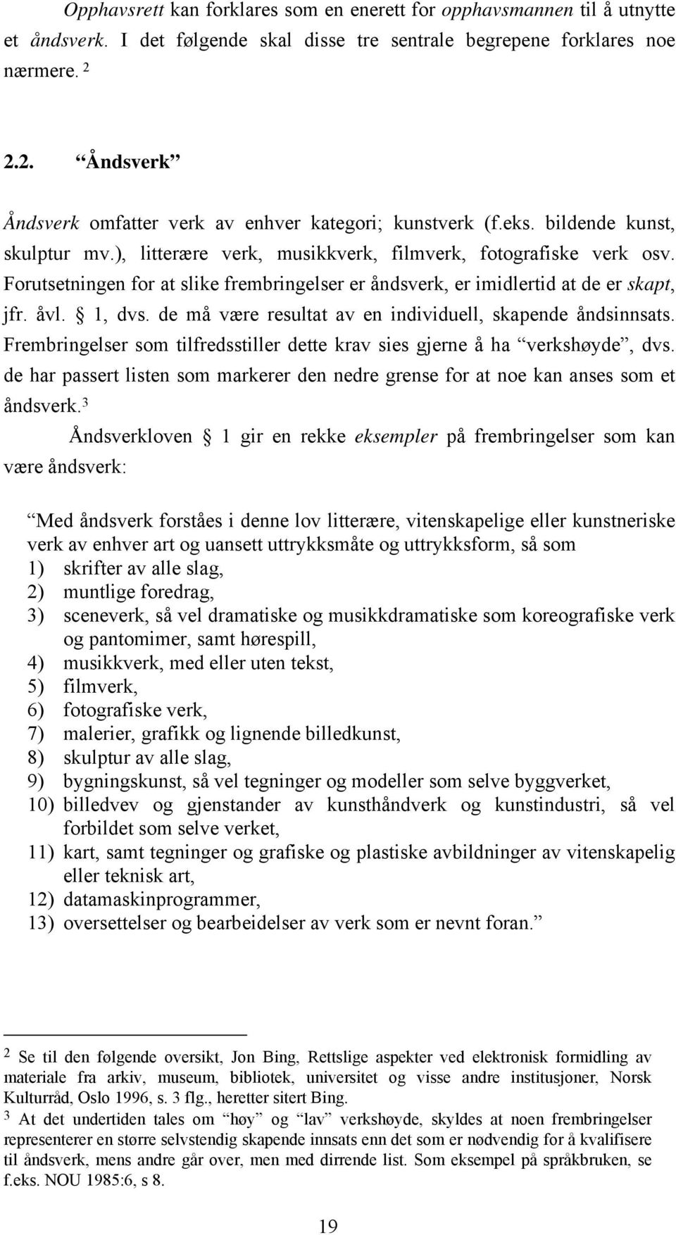 Forutsetningen for at slike frembringelser er åndsverk, er imidlertid at de er skapt, jfr. åvl. 1, dvs. de må være resultat av en individuell, skapende åndsinnsats.