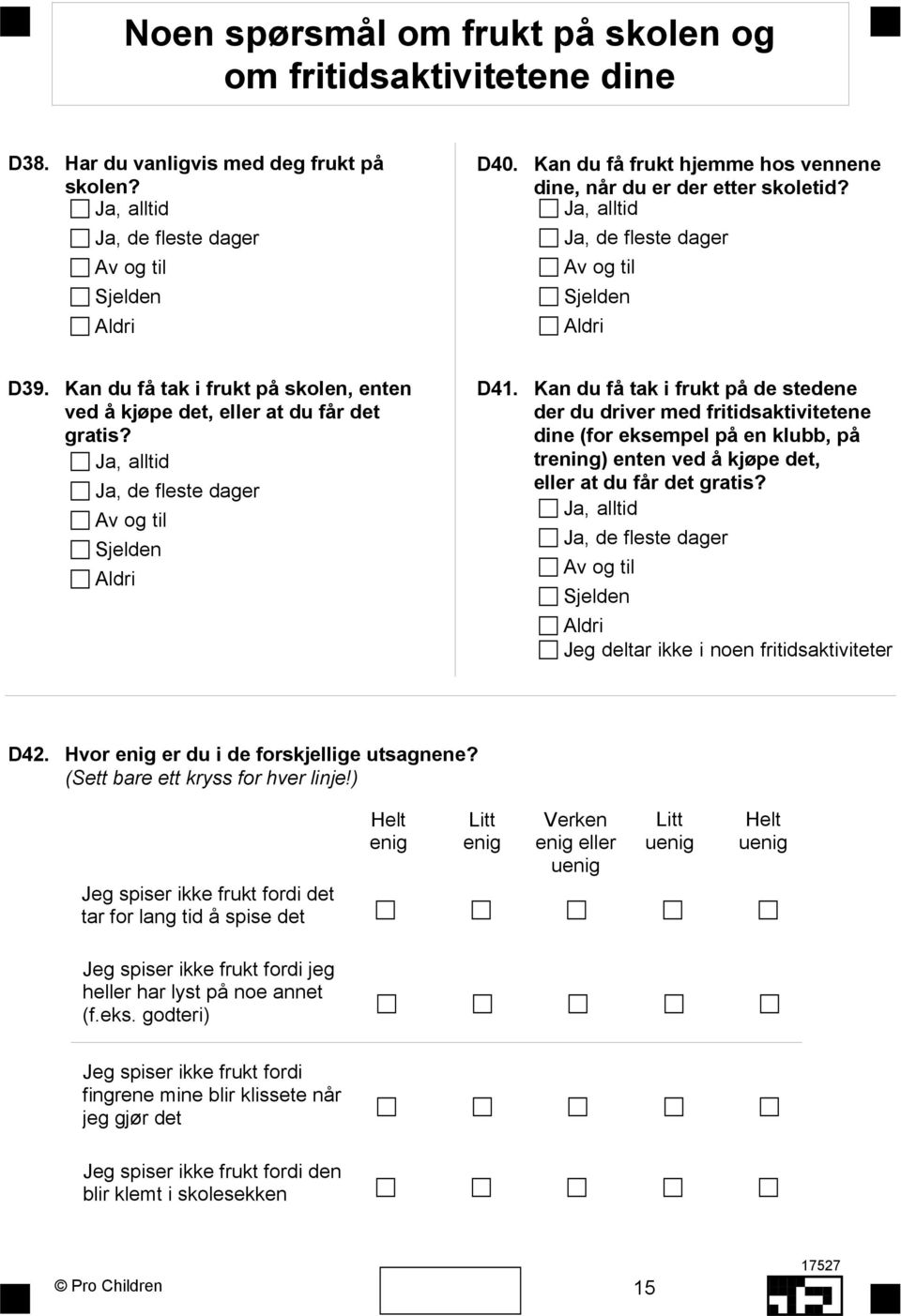 Kan du få tak i frukt på de stedene der du driver med fritidsaktivitetene dine (for eksempel på en klubb, på trening) enten ved å kjøpe det, eller at du får det gratis?