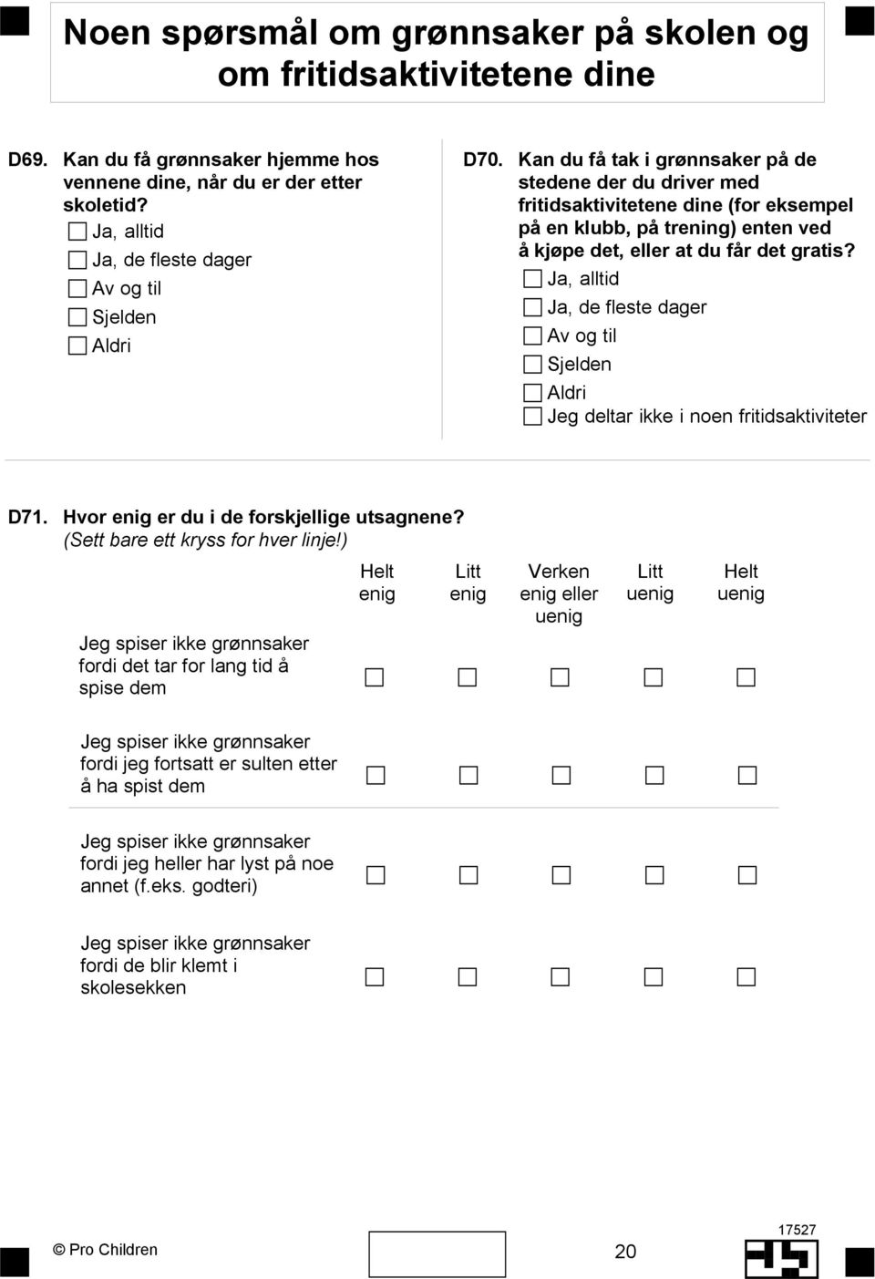 Jeg deltar ikke i noen fritidsaktiviteter D71. Hvor enig er du i de forskjellige utsagnene? (Sett bare ett kryss for hver linje!