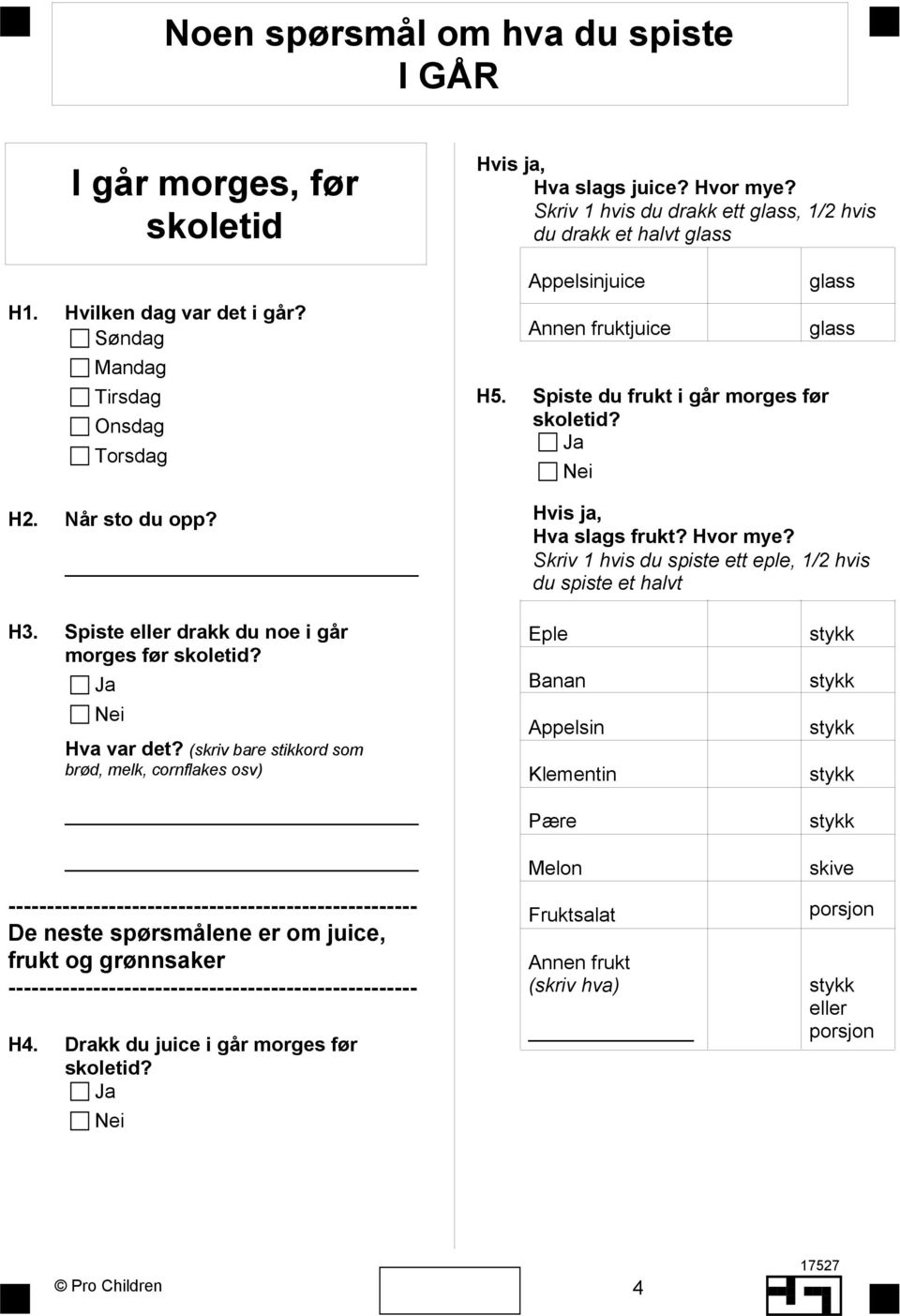 Skriv 1 hvis du spiste ett eple, 1/2 hvis du spiste et halvt H3. Spiste eller drakk du noe i går morges før skoletid? Hva var det?