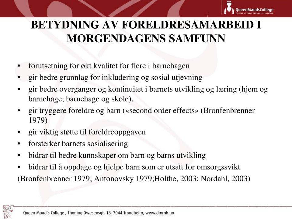 gir tryggere foreldre og barn («second order effects» (Bronfenbrenner 1979) gir viktig støtte til foreldreoppgaven forsterker barnets sosialisering