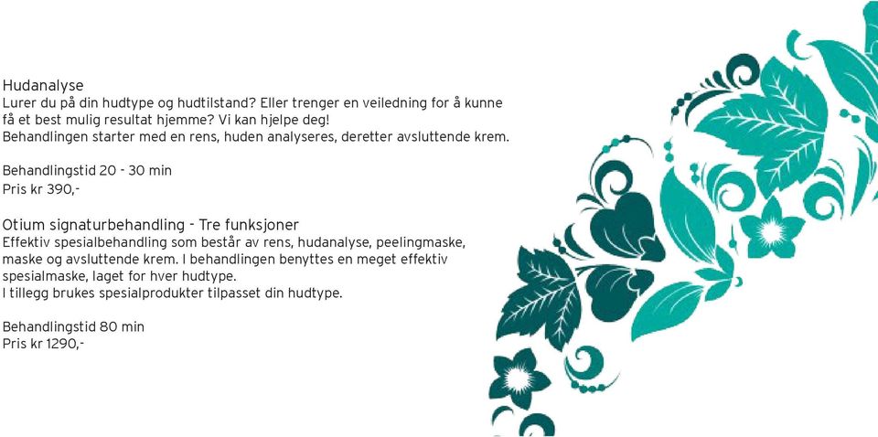 Behandlingstid 20-30 min Pris kr 390,- Otium signaturbehandling - Tre funksjoner Effektiv spesialbehandling som består av rens, hudanalyse,