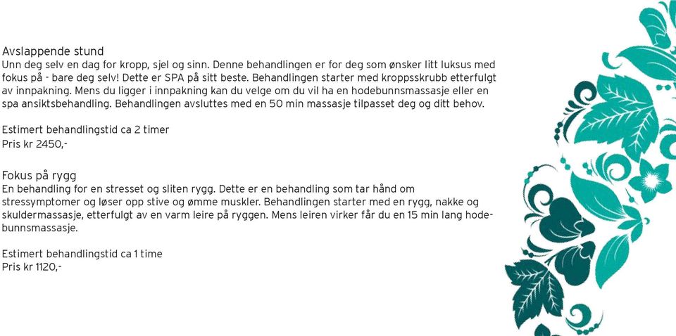 Behandlingen avsluttes med en 50 min massasje tilpasset deg og ditt behov. Estimert behandlingstid ca 2 timer Pris kr 2450,- Fokus på rygg En behandling for en stresset og sliten rygg.