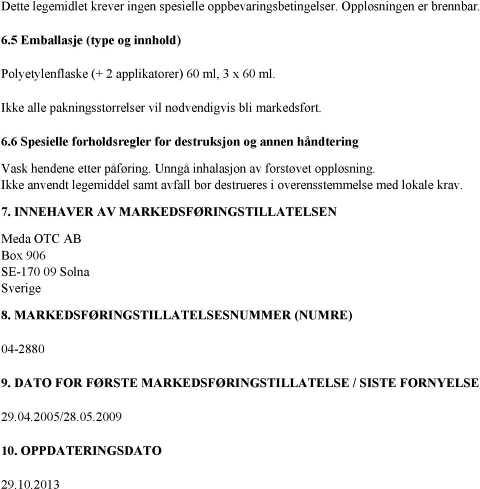 Unngå inhalasjon av forstøvet oppløsning. Ikke anvendt legemiddel samt avfall bør destrueres i overensstemmelse med lokale krav. 7.