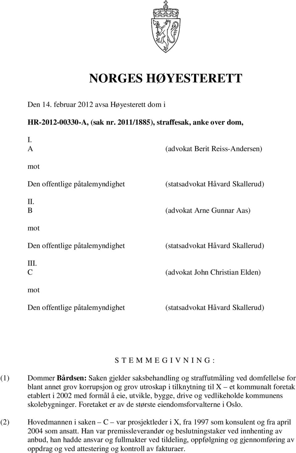 C (statsadvokat Håvard Skallerud) (advokat John Christian Elden) mot Den offentlige påtalemyndighet (statsadvokat Håvard Skallerud) S T E M M E G I V N I N G : (1) Dommer Bårdsen: Saken gjelder