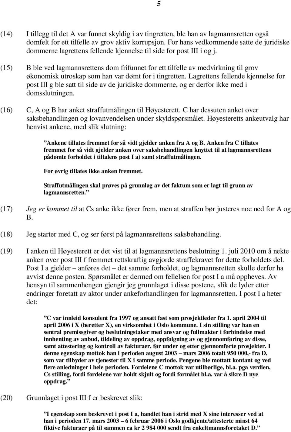 (15) B ble ved lagmannsrettens dom frifunnet for ett tilfelle av medvirkning til grov økonomisk utroskap som han var dømt for i tingretten.