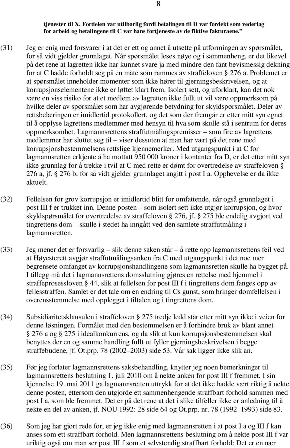 Når spørsmålet leses nøye og i sammenheng, er det likevel på det rene at lagretten ikke har kunnet svare ja med mindre den fant bevismessig dekning for at C hadde forholdt seg på en måte som rammes