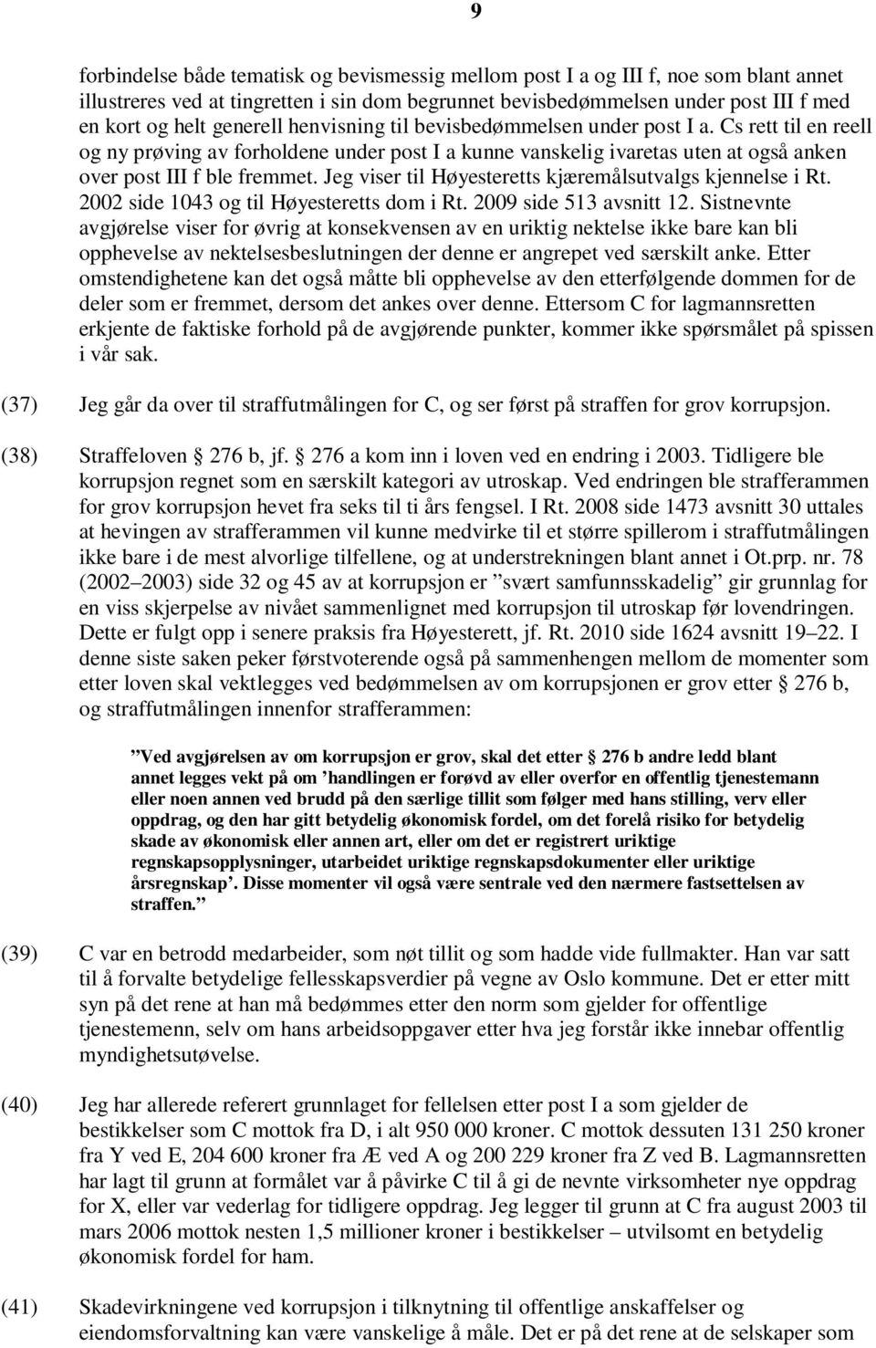 Jeg viser til Høyesteretts kjæremålsutvalgs kjennelse i Rt. 2002 side 1043 og til Høyesteretts dom i Rt. 2009 side 513 avsnitt 12.