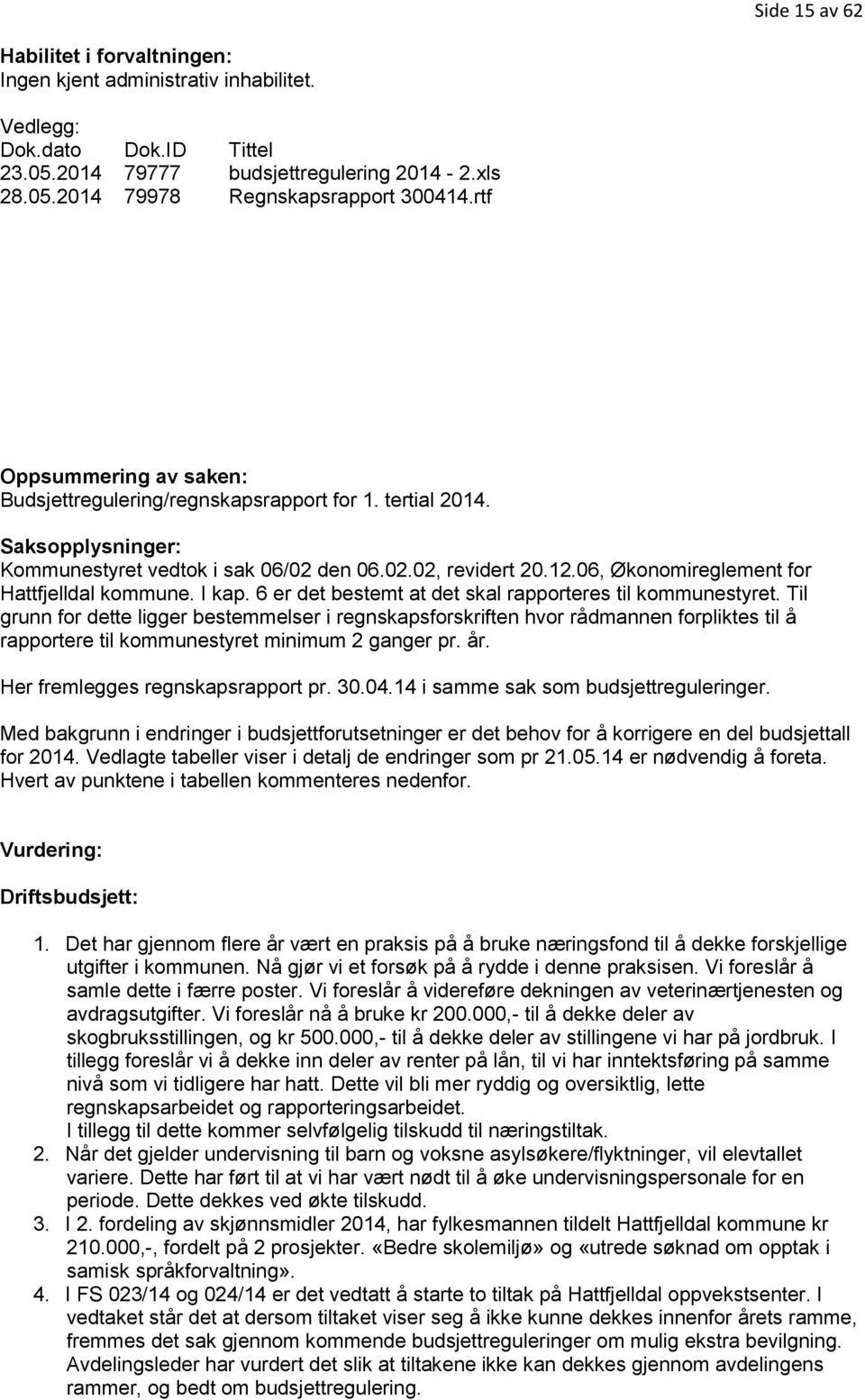 06, Økonomireglement for Hattfjelldal kommune. I kap. 6 er det bestemt at det skal rapporteres til kommunestyret.