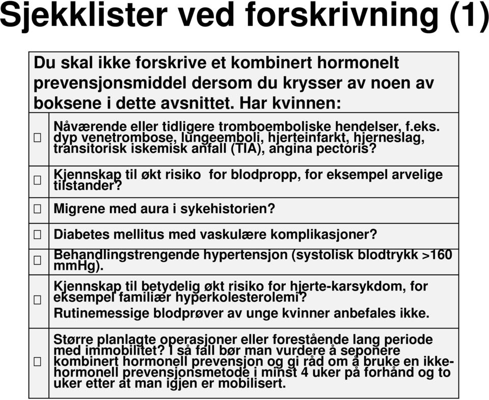 Kjennskap til økt risiko for blodpropp, for eksempel arvelige tilstander? Migrene med aura i sykehistorien? Diabetes mellitus med vaskulære komplikasjoner?