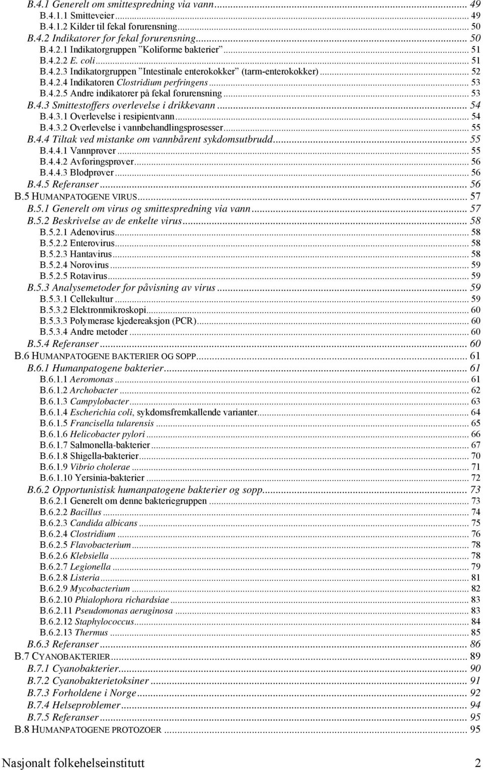 .. 53 B.4.3 Smittestoffers overlevelse i drikkevann... 54 B.4.3.1 Overlevelse i resipientvann... 54 B.4.3.2 Overlevelse i vannbehandlingsprosesser... 55 B.4.4 Tiltak ved mistanke om vannbårent sykdomsutbrudd.