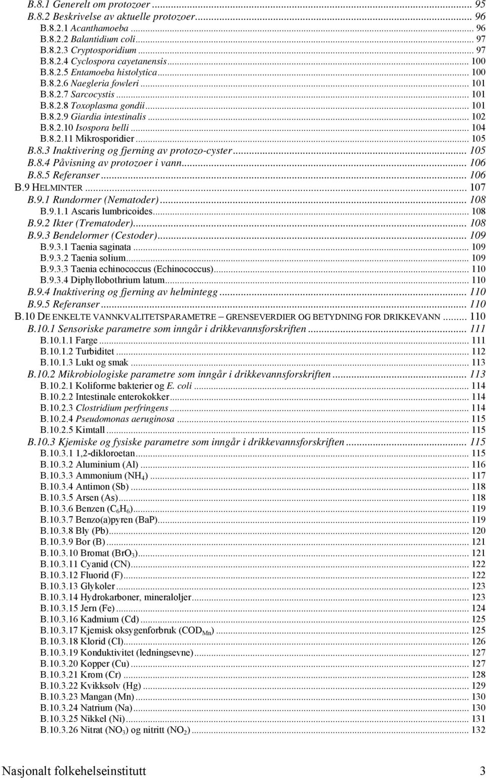 .. 104 B.8.2.11 Mikrosporidier... 105 B.8.3 Inaktivering og fjerning av protozo-cyster... 105 B.8.4 Påvisning av protozoer i vann... 106 B.8.5 Referanser... 106 B.9 HELMINTER... 107 B.9.1 Rundormer (Nematoder).