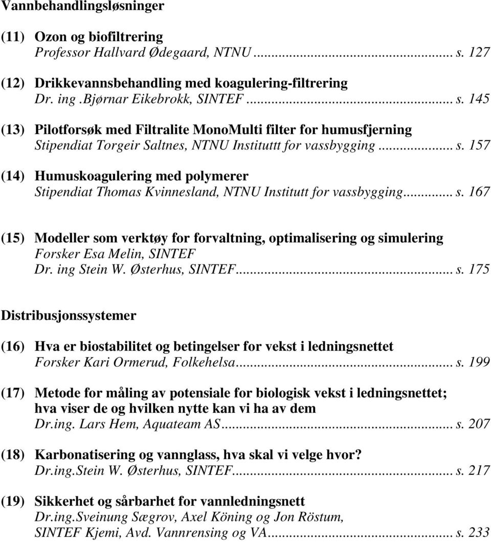 145 (13) Pilotforsøk med Filtralite MonoMulti filter for humusfjerning Stipendiat Torgeir Saltnes, NTNU Instituttt for vassbygging... s.