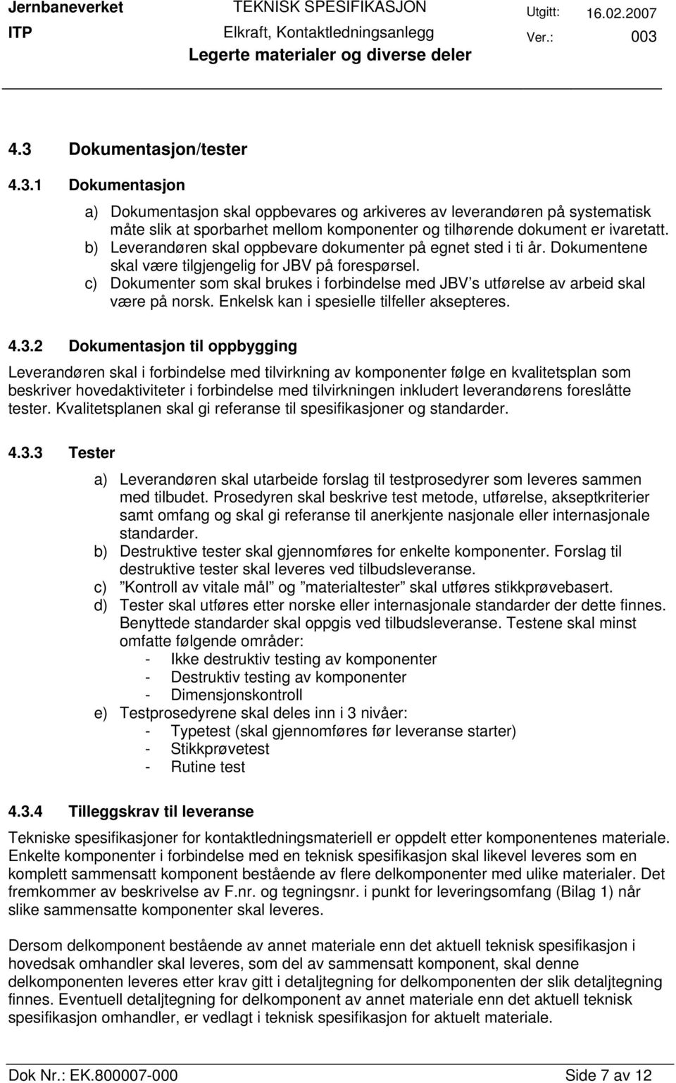 c) Dokumenter som skal brukes i forbindelse med JBV s utførelse av arbeid skal være på norsk. Enkelsk kan i spesielle tilfeller aksepteres. 4.3.