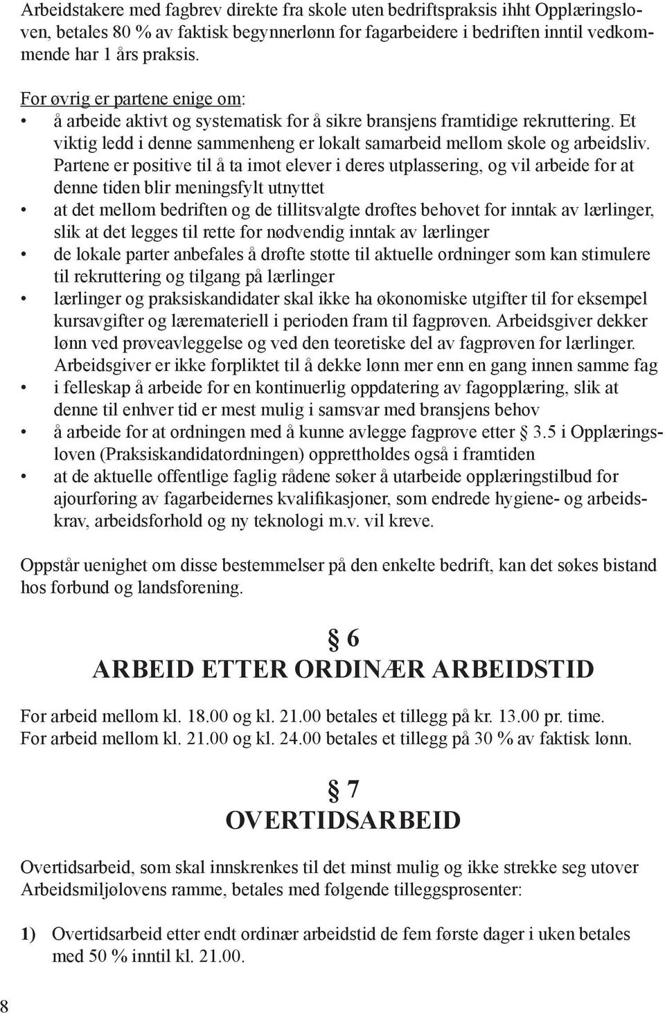 Partene er positive til å ta imot elever i deres utplassering, og vil arbeide for at denne tiden blir meningsfylt utnyttet at det mellom bedriften og de tillitsvalgte drøftes behovet for inntak av